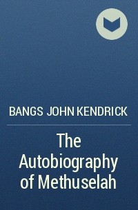 Джон Бангз - The Autobiography of Methuselah