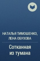 Наталья Тимошенко, Лена Обухова - Сотканная из тумана