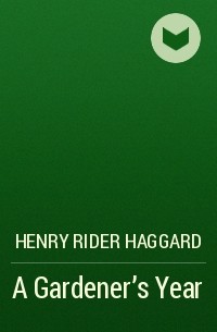 Henry Rider Haggard - A Gardener's Year