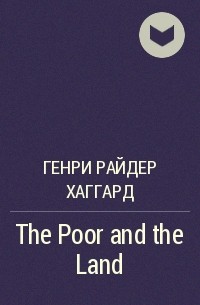 Генри Райдер Хаггард - The Poor and the Land