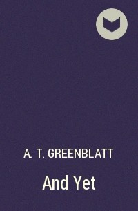 A. T. Greenblatt - And Yet