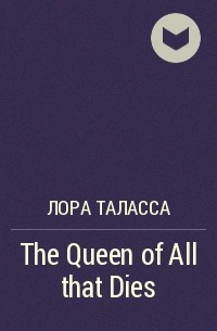 Лора Таласса - The Queen of All that Dies