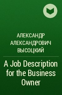 Александр Александрович Высоцкий - A Job Description for the Business Owner