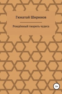 Гюнатай Ширинов - Рождённый творить чудеса