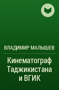 Владимир Малышев - Кинематограф Таджикистана и ВГИК