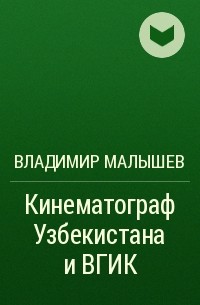 Владимир Малышев - Кинематограф Узбекистана и ВГИК