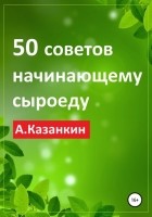 Артем Казанкин - 50 советов начинающему сыроеду