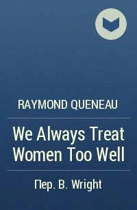Raymond Queneau - We Always Treat Women Too Well