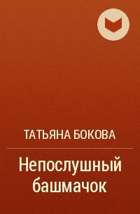 Татьяна Бокова - Непослушный башмачок