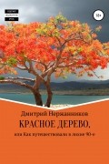 Дмитрий Нержанников - Красное дерево, или как путешествовали в лихие 90-е