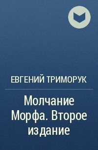 Евгений Триморук - Молчание Морфа. Второе издание