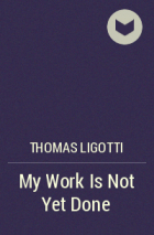 Thomas Ligotti - My Work Is Not Yet Done