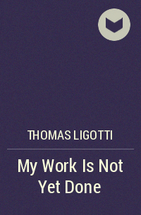 Thomas Ligotti - My Work Is Not Yet Done