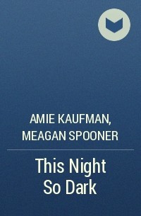 Amie Kaufman, Meagan Spooner - This Night So Dark