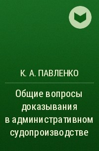 К. А. Павленко - Общие вопросы доказывания в административном судопроизводстве