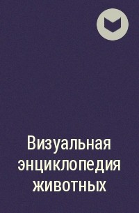 Стив Паркер, Мартин Уолтерс - Визуальная энциклопедия животных