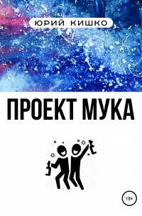 Юрий Александрович Кишко - Проект «Мука»