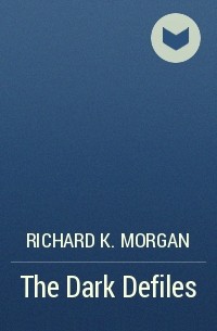 Richard K. Morgan - The Dark Defiles