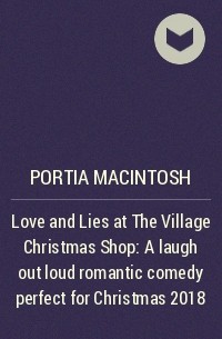 Portia  MacIntosh - Love and Lies at The Village Christmas Shop: A laugh out loud romantic comedy perfect for Christmas 2018