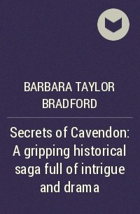 Барбара Тейлор Брэдфорд - Secrets of Cavendon: A gripping historical saga full of intrigue and drama