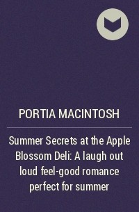 Portia  MacIntosh - Summer Secrets at the Apple Blossom Deli: A laugh out loud feel-good romance perfect for summer