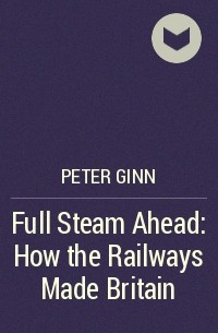  - Full Steam Ahead: How the Railways Made Britain