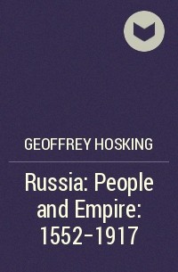 Джеффри Хоскинг - Russia: People and Empire: 1552–1917