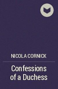 Никола Корник - Confessions of a Duchess