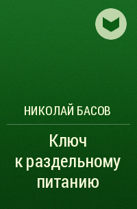 Николай Басов - Ключ к раздельному питанию