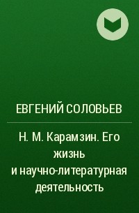 Евгений Соловьев - Н. М. Карамзин. Его жизнь и научно-литературная деятельность