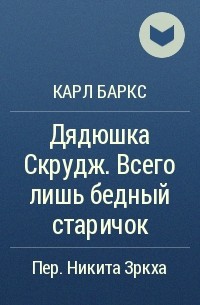 Карл Баркс - Дядюшка Скрудж. Всего лишь бедный старичок