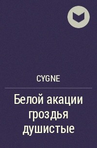 cygne - Белой акации гроздья душистые