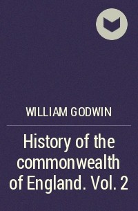 Уильям Годвин - History of the commonwealth of England. Vol. 2