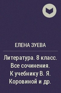 Елена Зуева - Литература. 8 класс. Все сочинения. К учебнику В. Я. Коровиной и др.