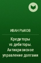 Иван Рыков - Кредиторы vs дебиторы. Антикризисное управление долгами