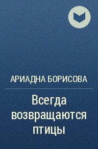 Ариадна Борисова - Всегда возвращаются птицы