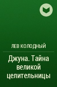 Лев Колодный - Джуна. Тайна великой целительницы