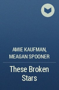 Amie Kaufman, Meagan Spooner - These Broken Stars