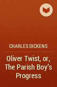 Charles Dickens - Oliver Twist, or, The Parish Boy's Progress