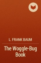 L. Frank Baum - The Woggle-Bug Book