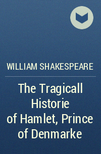 William Shakespeare - The Tragicall Historie of Hamlet, Prince of Denmarke