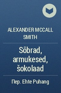 Alexander McCall Smith - Sõbrad, armukesed, šokolaad