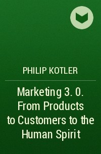  - Marketing 3. 0. From Products to Customers to the Human Spirit