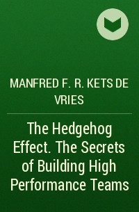Манфред Кетс де Вриес - The Hedgehog Effect. The Secrets of Building High Performance Teams