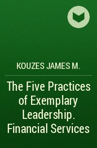 Kouzes James M. - The Five Practices of Exemplary Leadership. Financial Services