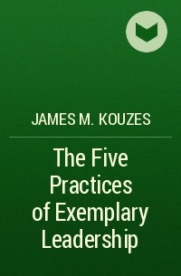 James M. Kouzes - The Five Practices of Exemplary Leadership