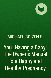  - You: Having a Baby: The Owner’s Manual to a Happy and Healthy Pregnancy
