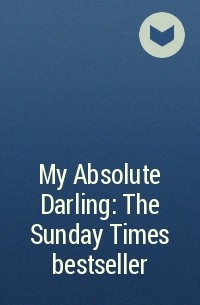  - My Absolute Darling: The Sunday Times bestseller