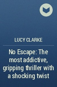 Люси Кларк - No Escape: The most addictive, gripping thriller with a shocking twist