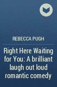 Rebecca  Pugh - Right Here Waiting for You: A brilliant laugh out loud romantic comedy